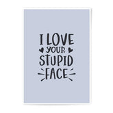 I Love Your Stupid Face Photographic Prints, Funny Wall Art, Sarcastic Home Decor, Cute Print, Gift Idea, Romantic Decor - Tawshia